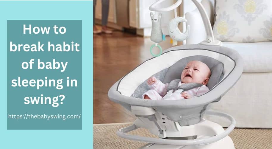 How To Break Habit Of Baby Sleeping In Swing?