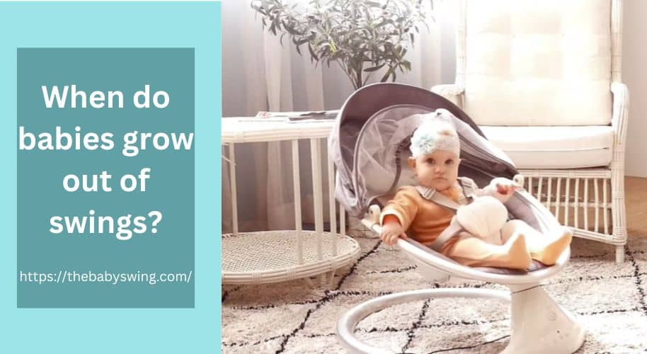 When Do Babies Grow Out of Swings?